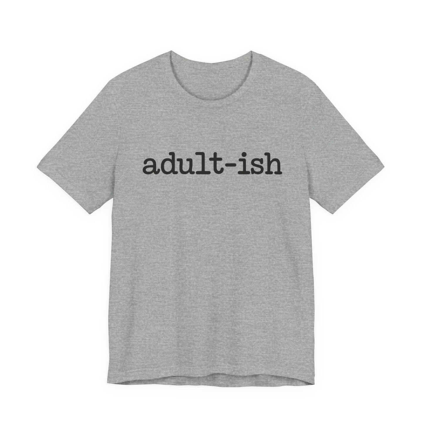 Adult-ish Unisex Jersey Tee, Casual Everyday Shirt, Great for Birthdays, Graduation Gift, Youth & Young Adults, Trendy Graphic T-Shirt