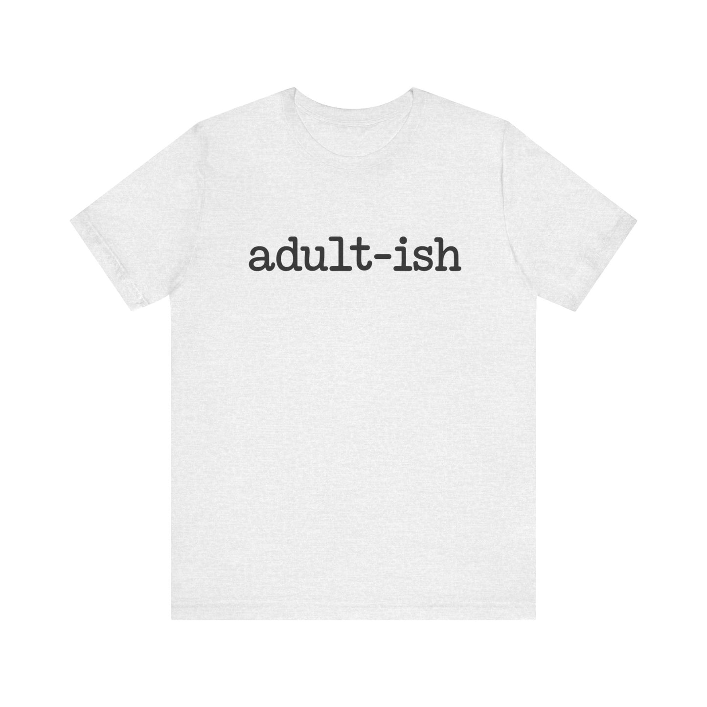 Adult-ish Unisex Jersey Tee, Casual Everyday Shirt, Great for Birthdays, Graduation Gift, Youth & Young Adults, Trendy Graphic T-Shirt