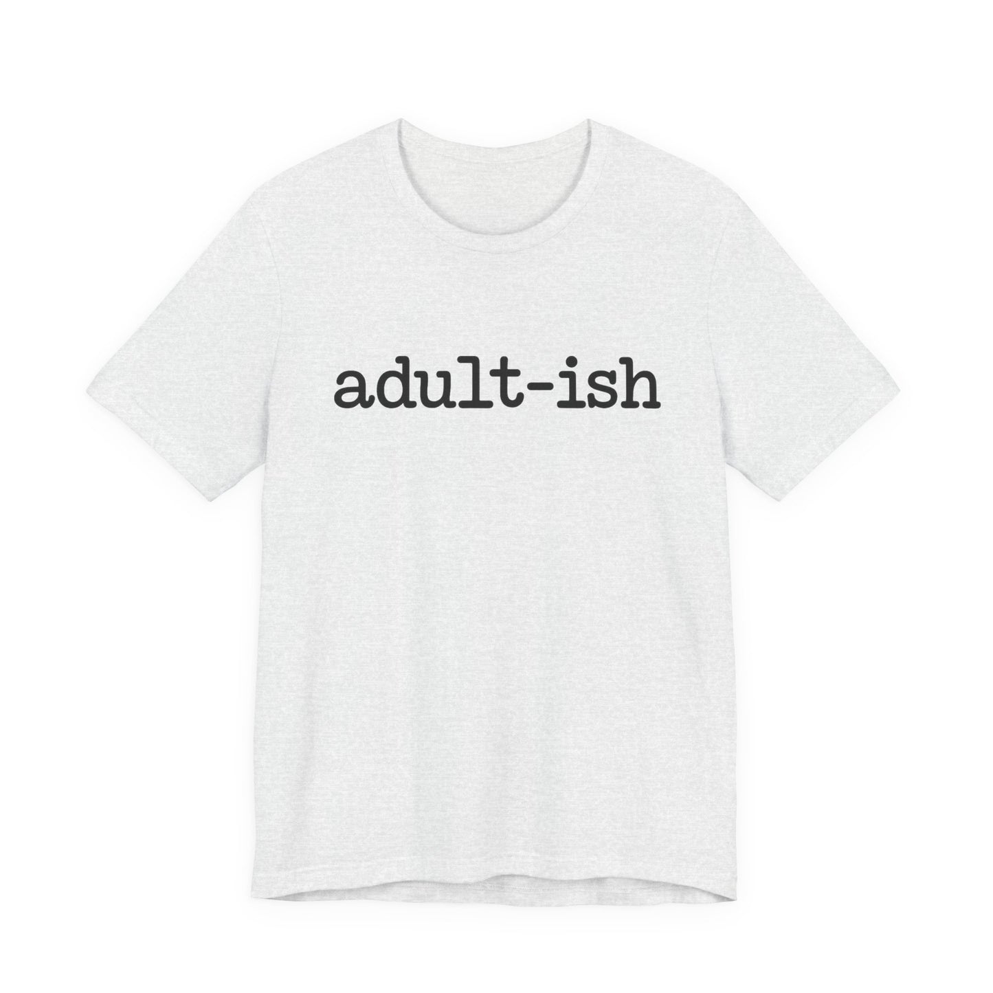 Adult-ish Unisex Jersey Tee, Casual Everyday Shirt, Great for Birthdays, Graduation Gift, Youth & Young Adults, Trendy Graphic T-Shirt