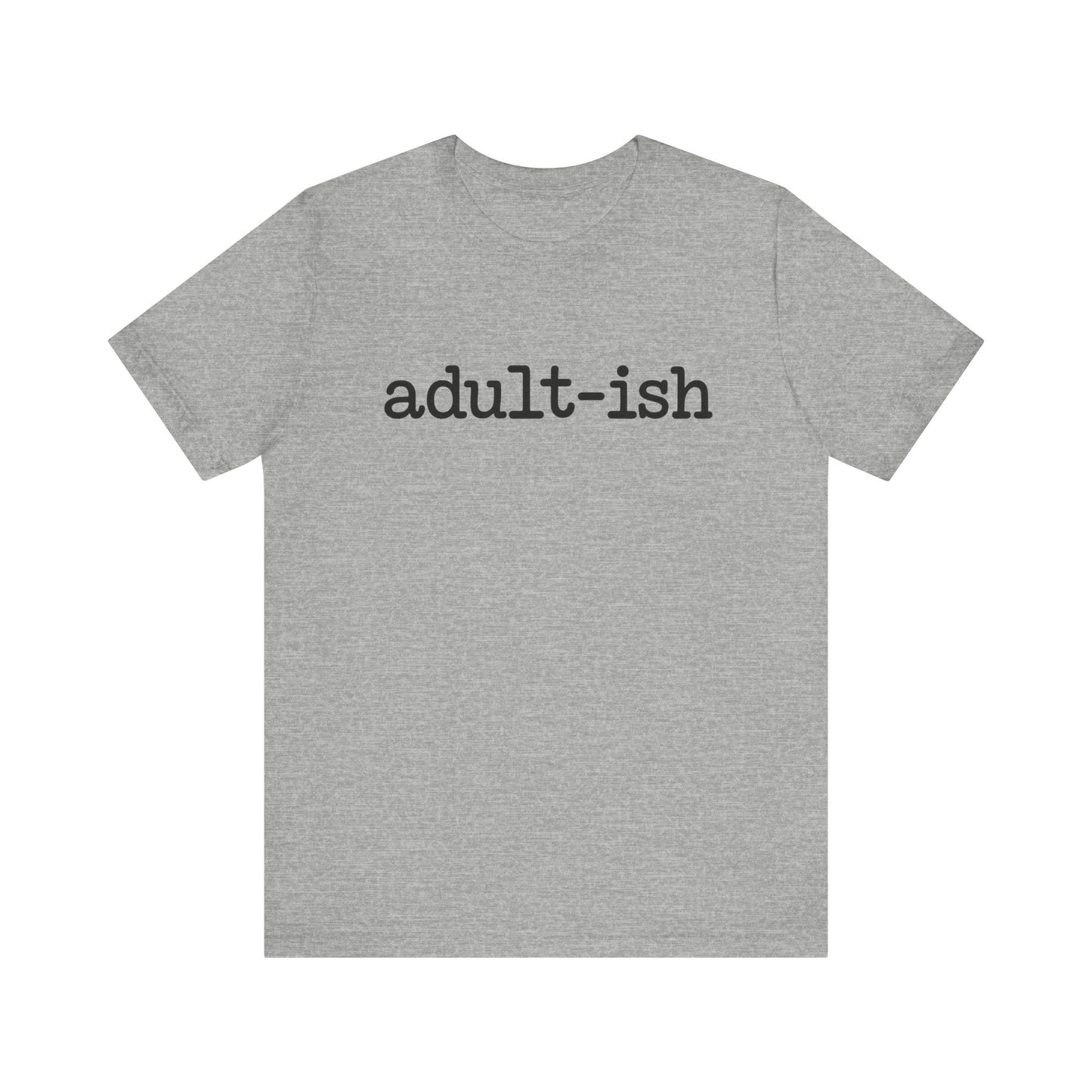 Adult-ish Unisex Jersey Tee, Casual Everyday Shirt, Great for Birthdays, Graduation Gift, Youth & Young Adults, Trendy Graphic T-Shirt