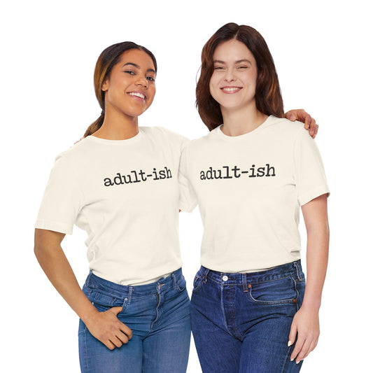 Adult-ish Unisex Jersey Tee, Casual Everyday Shirt, Great for Birthdays, Graduation Gift, Youth & Young Adults, Trendy Graphic T-Shirt