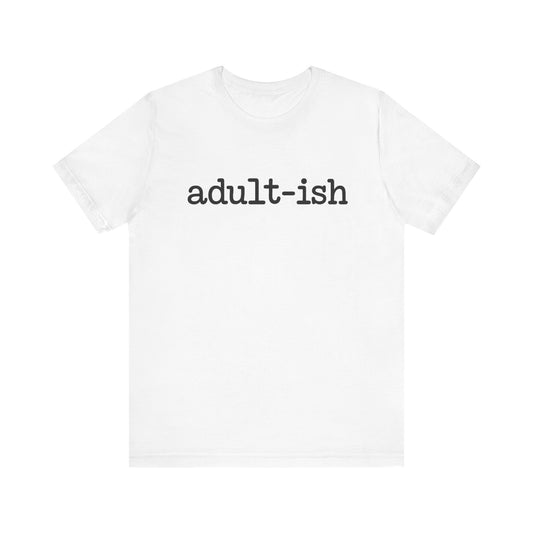 Adult-ish Unisex Jersey Tee, Casual Everyday Shirt, Great for Birthdays, Graduation Gift, Youth & Young Adults, Trendy Graphic T-Shirt