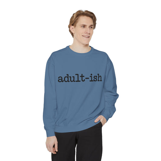 Adult-ish Unisex Garment-Dyed Sweatshirt, Funny Sweatshirt Gift for College Students, Casual Wear for Birthdays, Cozy Gift