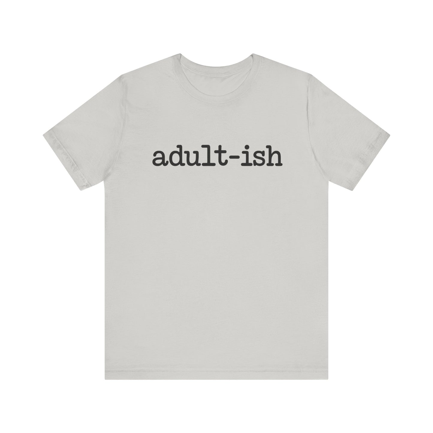 Adult-ish Unisex Jersey Tee, Casual Everyday Shirt, Great for Birthdays, Graduation Gift, Youth & Young Adults, Trendy Graphic T-Shirt